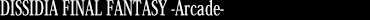 DISSIDIA FINAL FANTASY -Arcade-