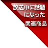 放送中に話題になった関連商品